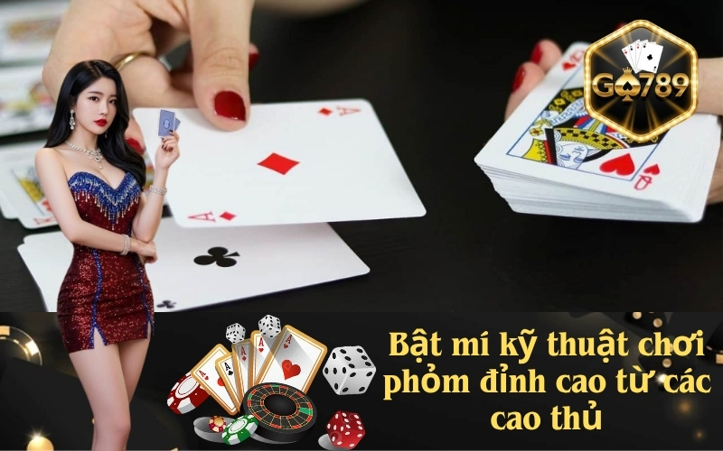 Bật mí kỹ thuật chơi phỏm đỉnh cao từ các cao thủ